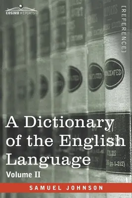 Diccionario de la lengua inglesa, Tomo II (en dos volúmenes): En el que las palabras se deducen de su origen y se ilustran en sus diferentes - A Dictionary of the English Language, Volume II (in two volumes): In Which the Words are Deduced From Their Origin and Illustrated in their Different