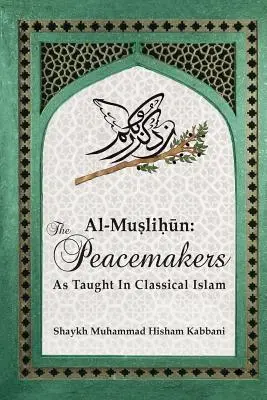 Al-Muslihūn: Los pacificadores tal y como se enseñan en el Islam clásico - Al-Muslihūn: The Peacemakers As Taught In Classical Islam