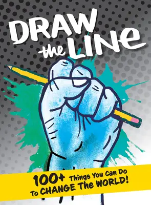 Dibuja el límite: ¡Más de 100 cosas que puedes hacer para cambiar el mundo! - Draw the Line: 100+ Things You Can Do to Change the World!