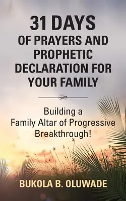 31 Días de Oraciones y Declaración Profética para tu Familia: ¡Construyendo un Altar Familiar de Avance Progresivo! - 31 Days of Prayers and Prophetic Declaration for Your Family: Building a Family Altar of Progressive Breakthrough!