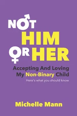 Ni «él» ni «ella»: Aceptar y amar a mi hijo no binario: Esto es lo que debes saber - Not 'Him' or 'Her': Accepting and Loving My Non-Binary Child: Here's What You Should Know