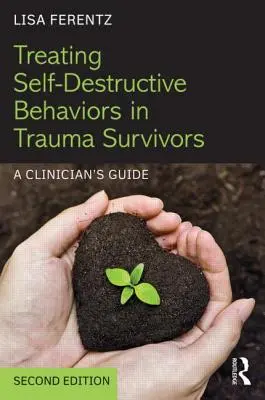 Tratamiento de conductas autodestructivas en supervivientes de trauma: Guía del clínico - Treating Self-Destructive Behaviors in Trauma Survivors: A Clinician's Guide