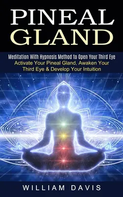 Glándula Pineal: Método de Meditación con Hipnosis para Abrir el Tercer Ojo (Activar la Glándula Pineal, Despertar el Tercer Ojo y Desarrollar el Tercer Ojo) - Pineal Gland: Meditation With Hypnosis Method to Open Your Third Eye (Activate Your Pineal Gland, Awaken Your Third Eye & Develop Yo