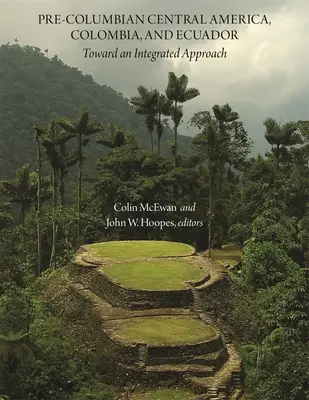 Centroamérica precolombina, Colombia y Ecuador: Hacia un enfoque integrado - Pre-Columbian Central America, Colombia, and Ecuador: Toward an Integrated Approach