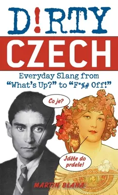 Checo sucio: La jerga cotidiana, desde ¿Qué pasa? hasta ¡Que te den por culo! - Dirty Czech: Everyday Slang from What's Up? to F*%# Off!