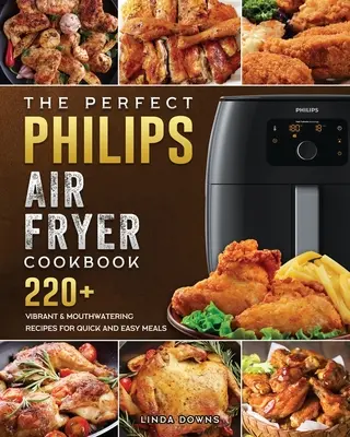 El libro de cocina perfecto para la freidora de aire Philips: 220+ recetas vibrantes y deliciosas para comidas rápidas y fáciles - The Perfect Philips Air fryer Cookbook: 220+ Vibrant & Mouthwatering Recipes for Quick and Easy Meals