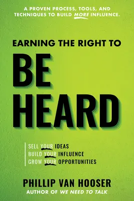 Ganarse el derecho a ser escuchado: Vender sus ideas, desarrollar su influencia, aumentar sus oportunidades - Earning the Right to Be Heard: Sell Your Ideas, Build Your Influence, Grow Your Opportunities