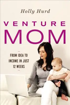 Venture Mom: De la idea a los ingresos en sólo 12 semanas - Venture Mom: From Idea to Income in Just 12 Weeks