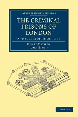 Las prisiones criminales de Londres: Y escenas de la vida carcelaria - The Criminal Prisons of London: And Scenes of Prison Life