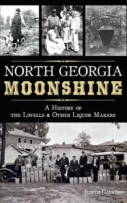 North Georgia Moonshine: Historia de los Lovells y otros fabricantes de licor - North Georgia Moonshine: A History of the Lovells & Other Liquor Makers
