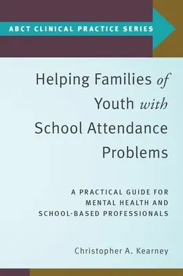 Ayudar a las familias de jóvenes con problemas de asistencia escolar: Guía práctica para profesionales de la salud mental y la escuela - Helping Families of Youth with School Attendance Problems: A Practical Guide for Mental Health and School-Based Professionals