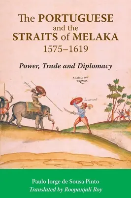 Los portugueses y el estrecho de Melaka, 1575-1619: poder, comercio y diplomacia - The Portuguese and the Straits of Melaka, 1575-1619: Power, Trade and Diplomacy