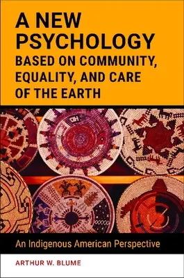 Una nueva psicología basada en la comunidad, la igualdad y el cuidado de la Tierra: Una perspectiva indígena americana - A New Psychology Based on Community, Equality, and Care of the Earth: An Indigenous American Perspective