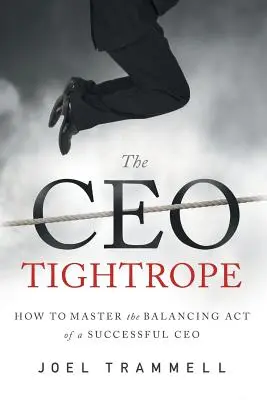 La cuerda floja del CEO: Cómo dominar el equilibrio de un CEO de éxito - The CEO Tightrope: How to Master the Balancing Act of a Successful CEO
