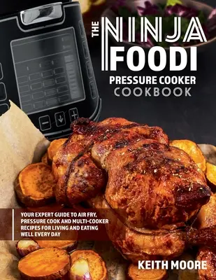 El Libro de la Olla a Presión Ninja Foodi: Su Guía Experta de Recetas para Freír con Aire, Cocinar a Presión y Cocinas Múltiples para Vivir y Comer Bien Todos los Días:: - The Ninja Foodi Pressure Cooker Cookbook: Your Expert Guide to Air Fry, Pressure Cook and Multi-Cooker Recipes for Living and Eating Well Every Day::