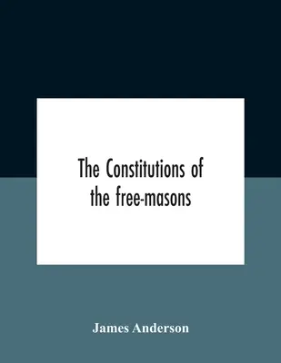 Las constituciones de los francmasones: Contiene la historia, los cargos, los reglamentos, etc. de la más antigua y venerable fraternidad: Para el - The Constitutions Of The Free-Masons: Containing The History, Charges, Regulations, &C. Of That Most Ancient And Right Worshipful Fraternity: For The