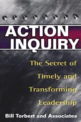 Investigación para la acción: El secreto de un liderazgo oportuno y transformador - Action Inquiry: The Secret of Timely and Transforming Leadership