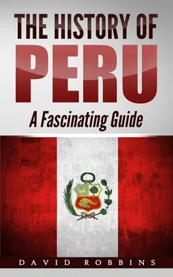 Historia de Perú: Una guía fascinante - The History of Peru: A Fascinating Guide