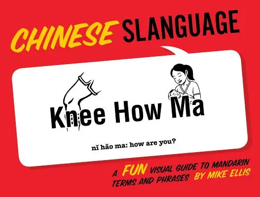 Lengua china: Una divertida guía visual de términos y frases en mandarín - Chinese Slanguage: A Fun Visual Guide to Mandarin Terms and Phrases