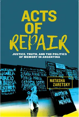 Actos de reparación: Justicia, verdad y política de la memoria en Argentina - Acts of Repair: Justice, Truth, and the Politics of Memory in Argentina