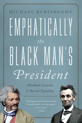 El presidente de los negros: Abraham Lincoln, los afroamericanos y la búsqueda de la igualdad racial - The Black Man's President: Abraham Lincoln, African Americans, and the Pursuit of Racial Equality