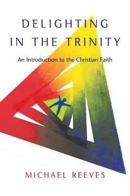 Deleitarse en la Trinidad: Introducción a la fe cristiana - Delighting in the Trinity: An Introduction to the Christian Faith