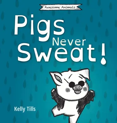 Los cerdos nunca sudan: Un libro desenfadado sobre cómo se refrescan los cerdos - Pigs Never Sweat: A light-hearted book on how pigs cool down