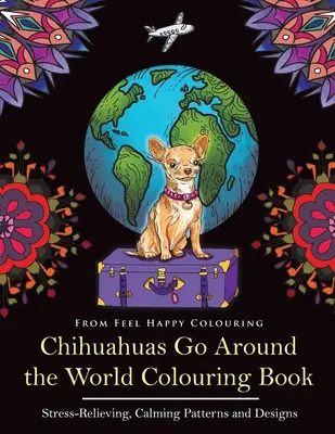 Libro para colorear Chihuahuas Go Around the World: Divertido libro para colorear de chihuahuas para adultos y niños mayores de 10 años - Chihuahuas Go Around the World Colouring Book: Fun Chihuahua Colouring Book for Adults and Kids 10+