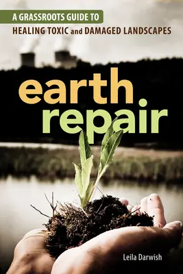 Reparación de la Tierra: Una guía popular para sanar los paisajes tóxicos y dañados - Earth Repair: A Grassroots Guide to Healing Toxic and Damaged Landscapes