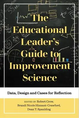 The Educational Leader's Guide to Improvement Science: Datos, diseño y casos para la reflexión - The Educational Leader's Guide to Improvement Science: Data, Design and Cases for Reflection