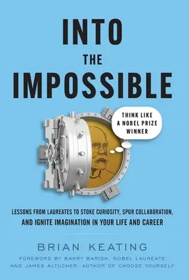 Hacia lo imposible: Piensa como un Premio Nobel: Lecciones de laureados para avivar la curiosidad, estimular la colaboración y despertar la imaginación. - Into the Impossible: Think Like a Nobel Prize Winner: Lessons from Laureates to Stoke Curiosity, Spur Collaboration, and Ignite Imagination