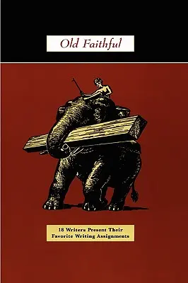 Old Faithful: 18 escritores presentan sus tareas de escritura favoritas - Old Faithful: 18 Writers Present Their Favorite Writing Assignments