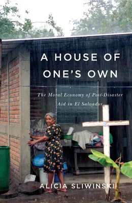 Una casa propia: la economía moral de la ayuda posdesastre en El Salvador - A House of One's Own: The Moral Economy of Post-Disaster Aid in El Salvador