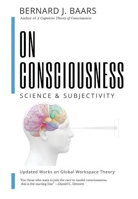 Sobre la conciencia: Ciencia y subjetividad - Trabajos actualizados sobre la teoría del espacio de trabajo global - On Consciousness: Science & Subjectivity - Updated Works on Global Workspace Theory