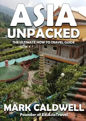 Asia Unpacked: La guía de viaje definitiva - Asia Unpacked: The ultimate how to travel guide