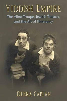 El Imperio Yiddish: La compañía de Vilna, el teatro judío y el arte de la itinerancia - Yiddish Empire: The Vilna Troupe, Jewish Theater, and the Art of Itinerancy