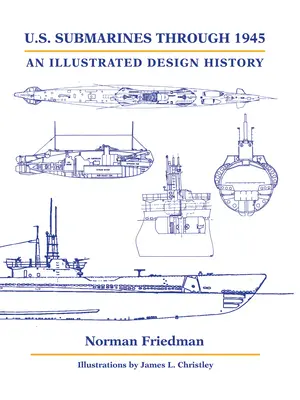 Submarinos estadounidenses hasta 1945: Una historia ilustrada del diseño - U.S. Submarines Through 1945: An Illustrated Design History