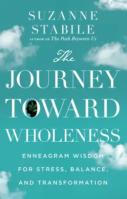 El viaje hacia la plenitud: La sabiduría del Eneagrama para el estrés, el equilibrio y la transformación - The Journey Toward Wholeness: Enneagram Wisdom for Stress, Balance, and Transformation