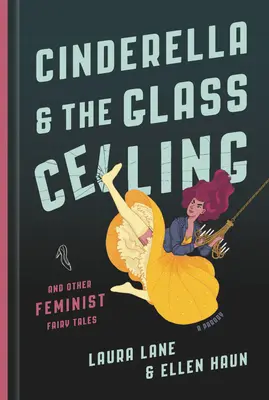 Cenicienta y el techo de cristal: Y otros cuentos de hadas feministas - Cinderella and the Glass Ceiling: And Other Feminist Fairy Tales
