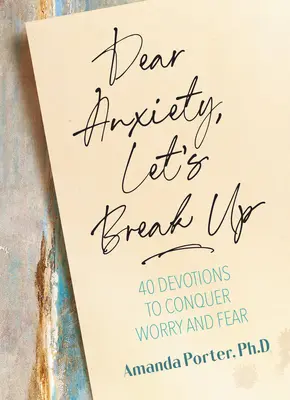 Querida ansiedad, rompamos: 40 devociones para vencer la preocupación y el miedo - Dear Anxiety, Let's Break Up: 40 Devotions to Conquer Worry and Fear