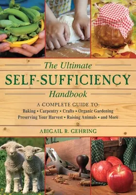 El manual definitivo de la autosuficiencia: Guía completa de repostería, artesanía, jardinería, conservación de cosechas, cría de animales y mucho más. - The Ultimate Self-Sufficiency Handbook: A Complete Guide to Baking, Crafts, Gardening, Preserving Your Harvest, Raising Animals, and More