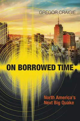 En tiempo prestado: el próximo gran terremoto de Norteamérica - On Borrowed Time: North America's Next Big Quake