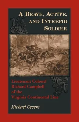 Un soldado valiente, activo e intrépido. Teniente Coronel Richard Campbell de la Línea Continental de Virginia - A Brave, Active, and Intrepid Soldier. Lieutenant Colonel Richard Campbell of the Virginia Continental Line