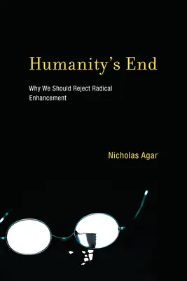 El fin de la humanidad: Por qué debemos rechazar la mejora radical - Humanity's End: Why We Should Reject Radical Enhancement