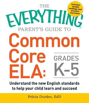 The Everything Parent's Guide to Common Core Ela, Grades K-5: Comprenda los nuevos estándares de inglés para ayudar a su hijo a aprender y tener éxito - The Everything Parent's Guide to Common Core Ela, Grades K-5: Understand the New English Standards to Help Your Child Learn and Succeed