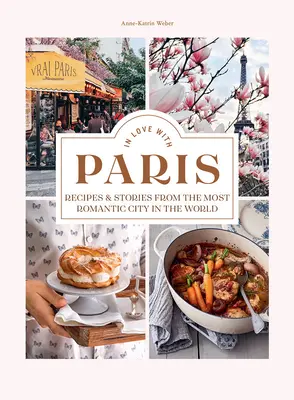 Enamorados de París: Recetas e historias de la ciudad más romántica del mundo - In Love with Paris: Recipes & Stories from the Most Romantic City in the World