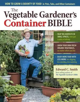 La Biblia del hortelano: Cómo cultivar una gran cantidad de alimentos en macetas, tinas y otros recipientes - The Vegetable Gardener's Container Bible: How to Grow a Bounty of Food in Pots, Tubs, and Other Containers