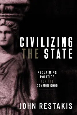 Civilizar el Estado: Recuperar la política para el bien común - Civilizing the State: Reclaiming Politics for the Common Good