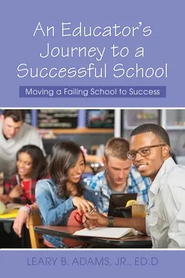 El viaje de un educador hacia el éxito escolar: Cómo llevar al éxito una escuela que fracasa - An Educator's Journey to a Successful School: Moving a Failing School to Success