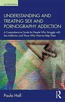 Comprender y tratar la adicción al sexo y a la pornografía: Una guía completa para las personas que luchan contra la adicción al sexo y para quienes quieren ayudarlas - Understanding and Treating Sex and Pornography Addiction: A Comprehensive Guide for People Who Struggle with Sex Addiction and Those Who Want to Help